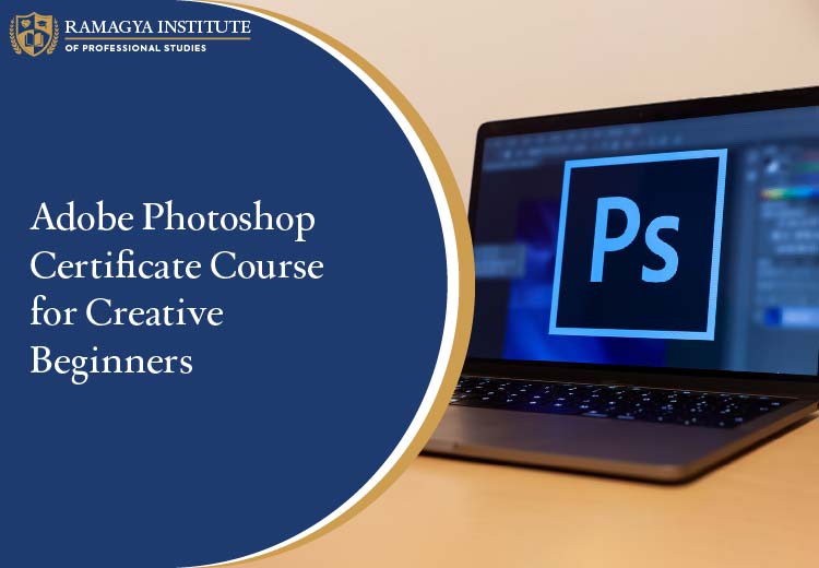 Adobe Photoshop Certificate Course for Creative Beginners 